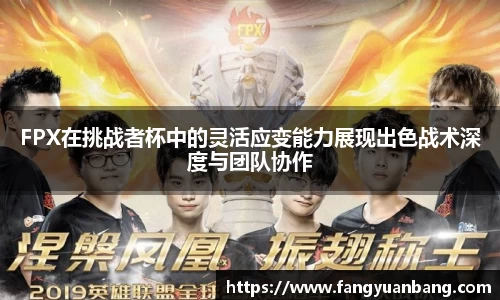FPX在挑战者杯中的灵活应变能力展现出色战术深度与团队协作